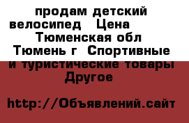 продам детский велосипед › Цена ­ 1 000 - Тюменская обл., Тюмень г. Спортивные и туристические товары » Другое   